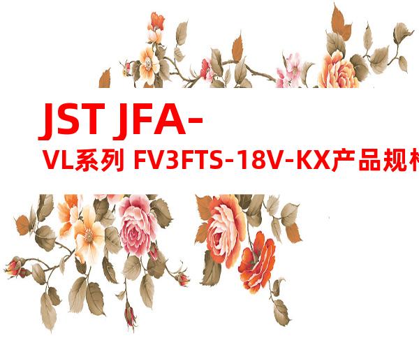 JST JFA-VL系列 FV3FTS-18V-KX产品规格书